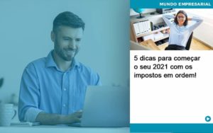 5 Dicas Para Comecar O Seu 2021 Com Os Impostos Em Ordem Organização Contábil Lawini - Contabilidade na Vila Andrade - SP | ASA Consultoria, Perícia e Contabilidade