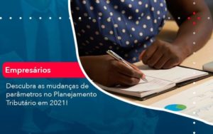 Descubra As Mudancas De Parametros No Planejamento Tributario Em 2021 1 Organização Contábil Lawini - Contabilidade na Vila Andrade - SP | ASA Consultoria, Perícia e Contabilidade